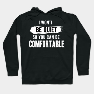 I won't be quiet so you can be comfortable Hoodie